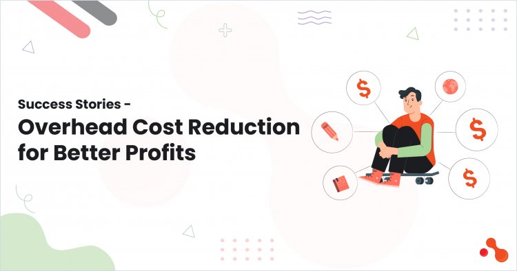 Success Stories - Overhead Cost Reduction for Better Profits