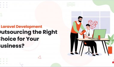 Is Laravel Development Outsourcing the Right Choice for Your Business?